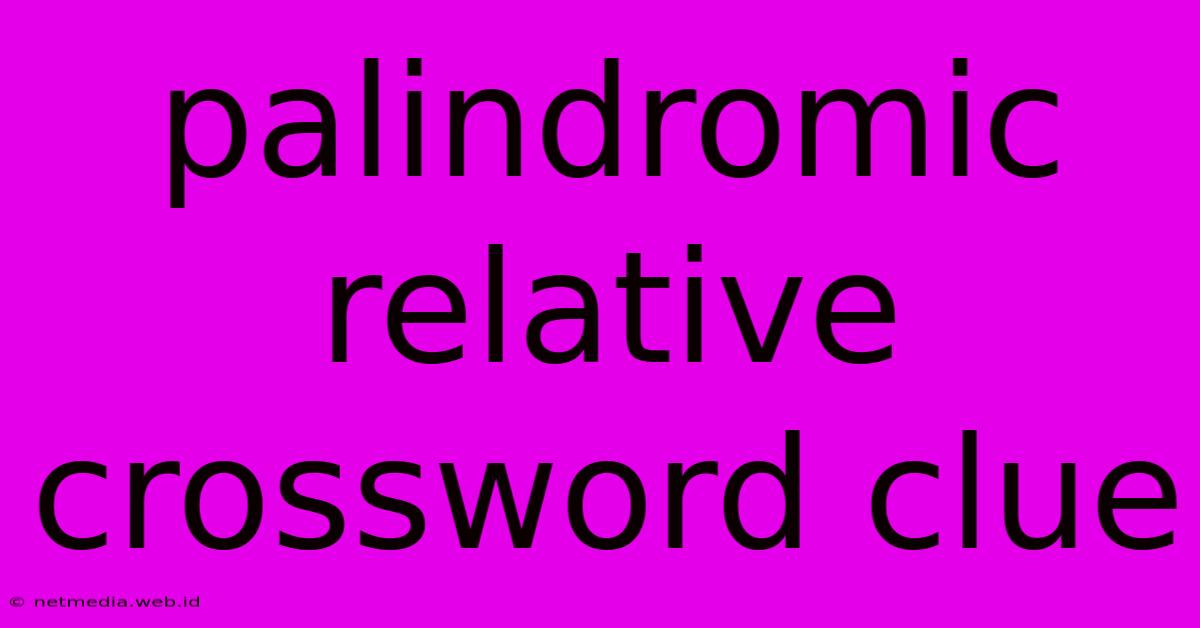 Palindromic Relative Crossword Clue