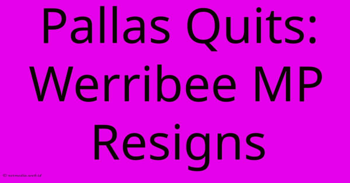 Pallas Quits: Werribee MP Resigns Pallas Quits: Werribee MP Resigns