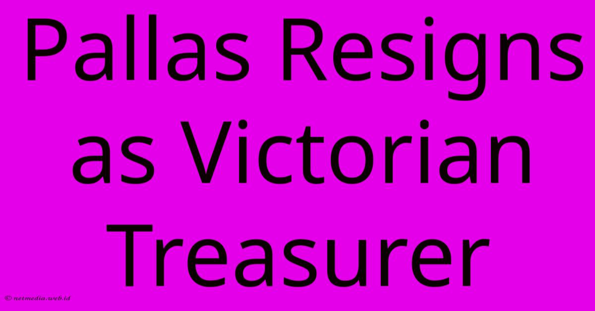 Pallas Resigns As Victorian Treasurer Pallas Resigns As Victorian Treasurer