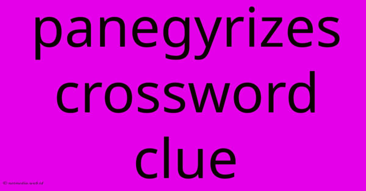 Panegyrizes Crossword Clue Panegyrizes Crossword Clue