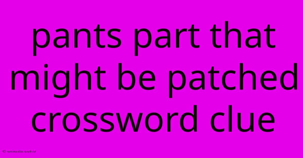 Pants Part That Might Be Patched Crossword Clue Pants Part That Might Be Patched Crossword Clue