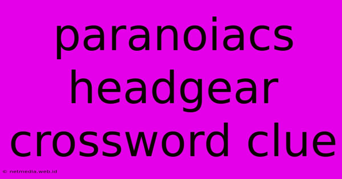 Paranoiacs Headgear Crossword Clue