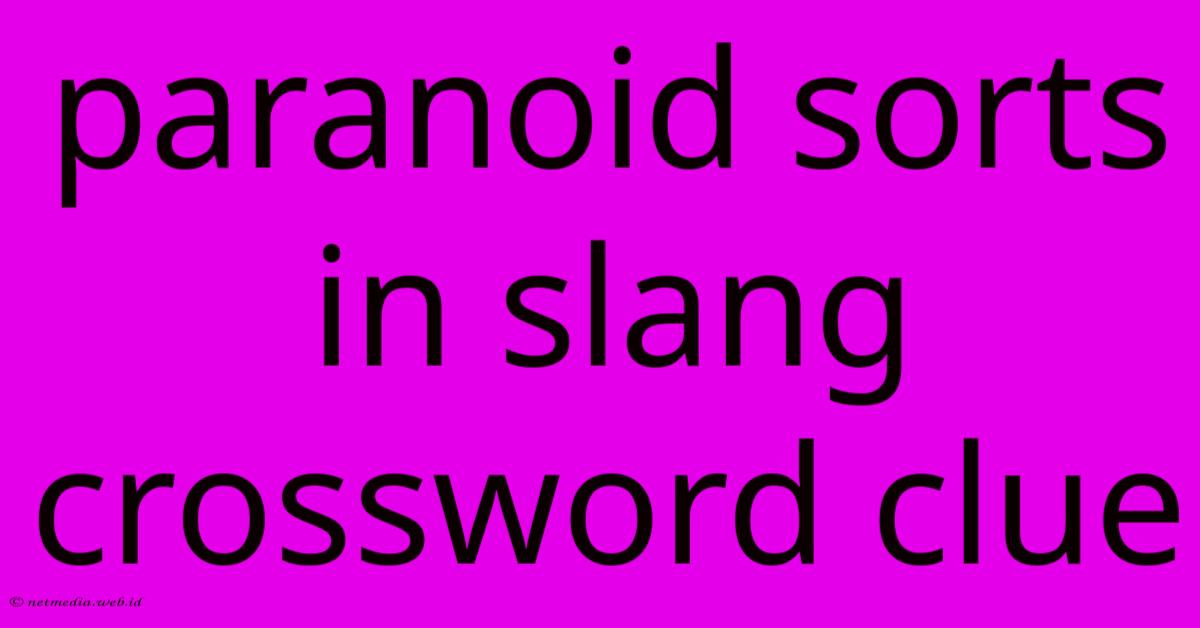 Paranoid Sorts In Slang Crossword Clue