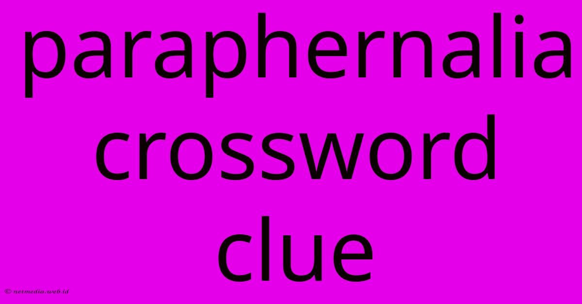 Paraphernalia Crossword Clue