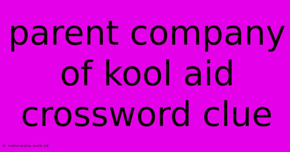 Parent Company Of Kool Aid Crossword Clue