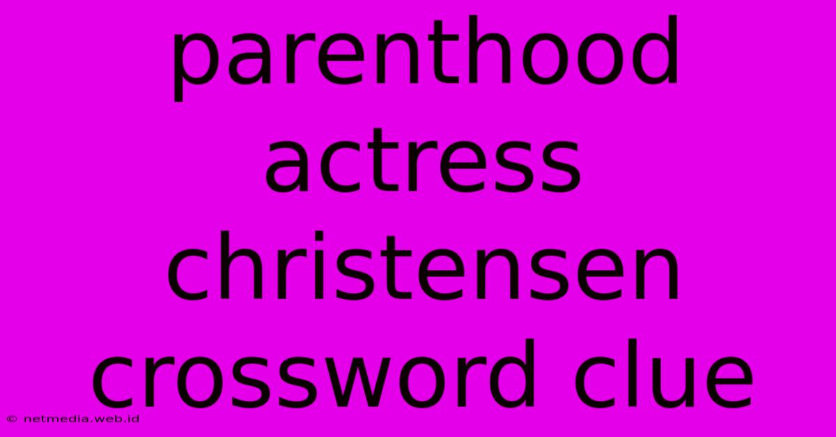 Parenthood Actress Christensen Crossword Clue