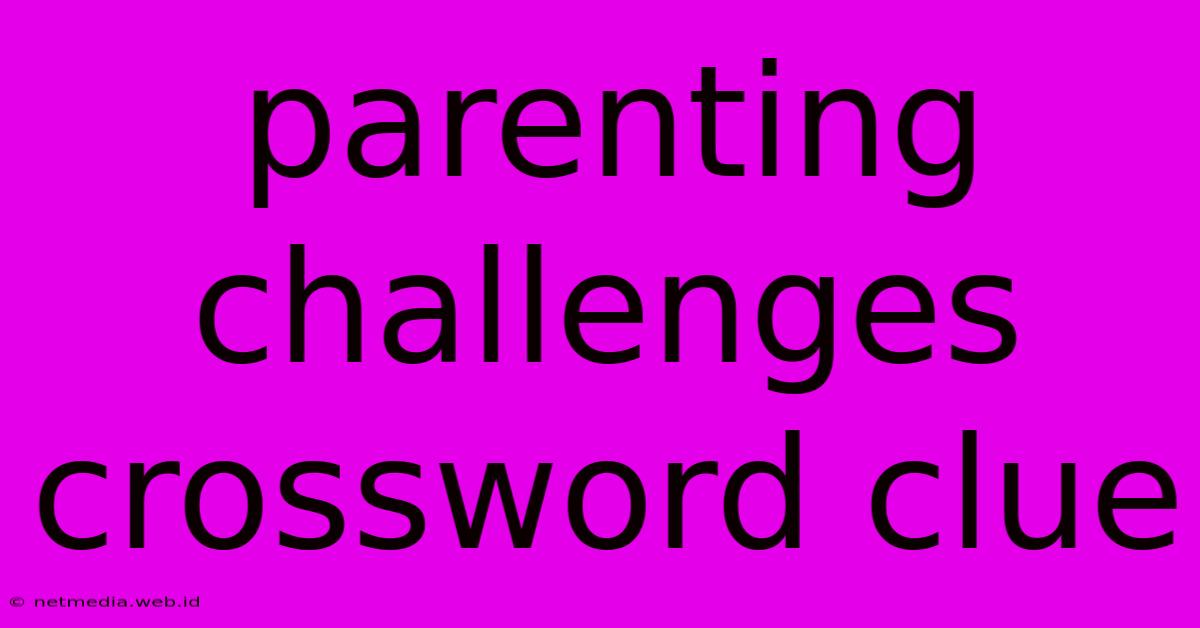 Parenting Challenges Crossword Clue