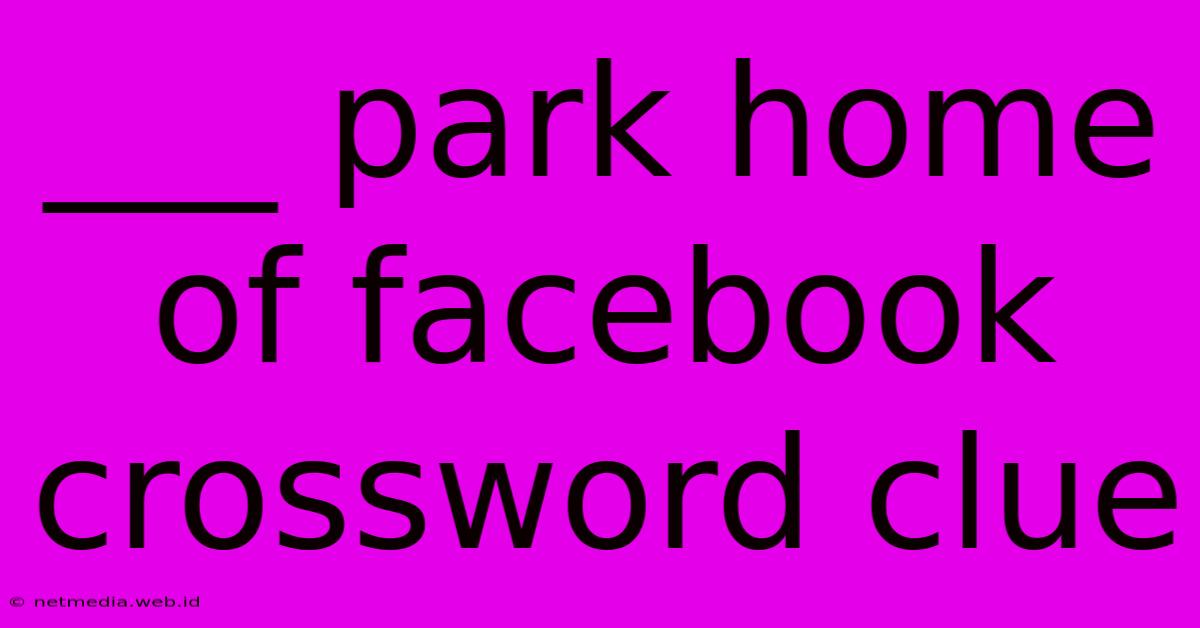 ___ Park Home Of Facebook Crossword Clue