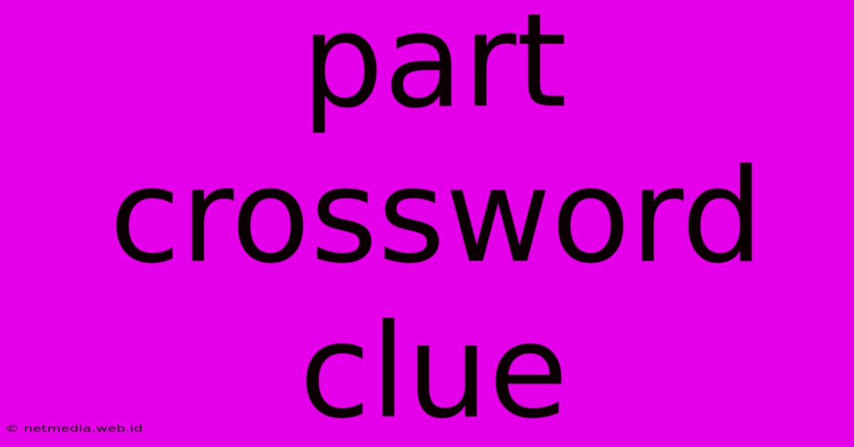 Part Crossword Clue