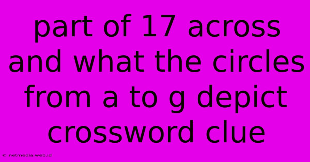 Part Of 17 Across And What The Circles From A To G Depict Crossword Clue