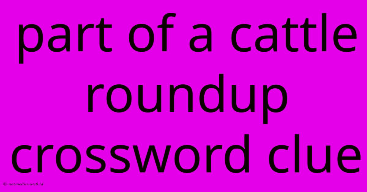 Part Of A Cattle Roundup Crossword Clue Part Of A Cattle Roundup Crossword Clue