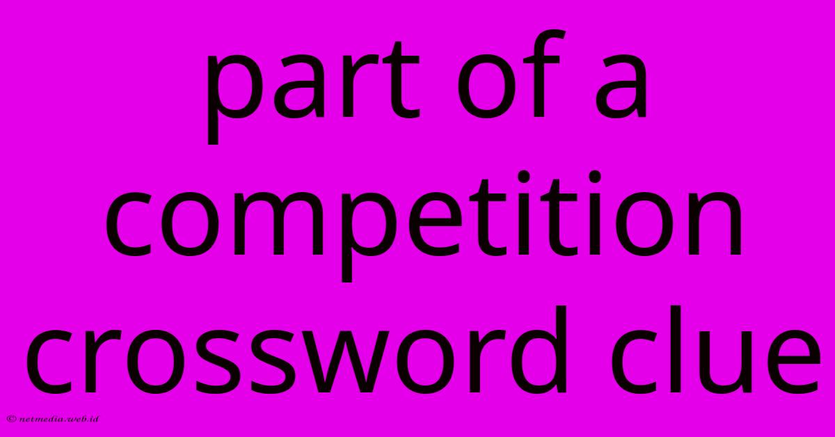 Part Of A Competition Crossword Clue Part Of A Competition Crossword Clue