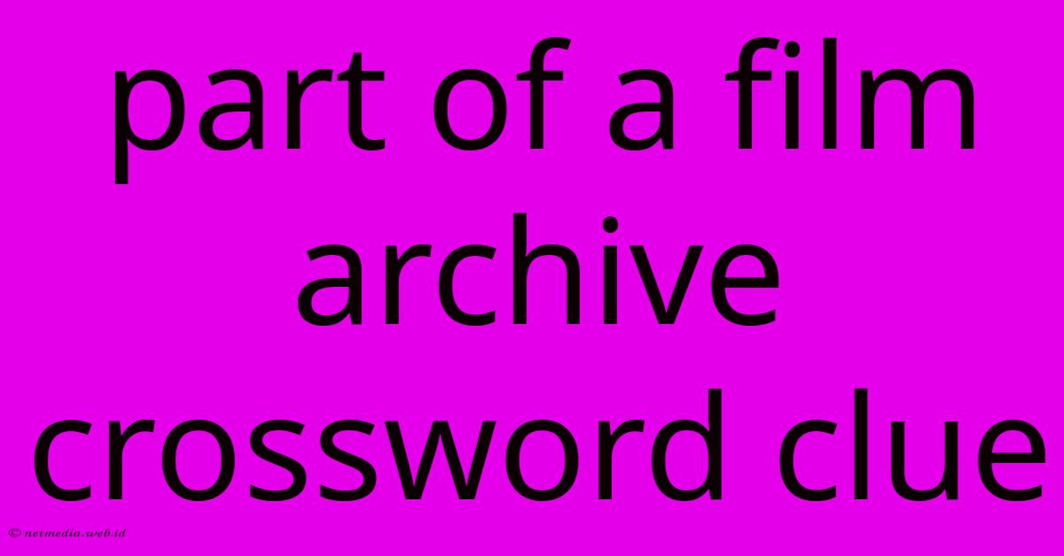Part Of A Film Archive Crossword Clue Part Of A Film Archive Crossword Clue