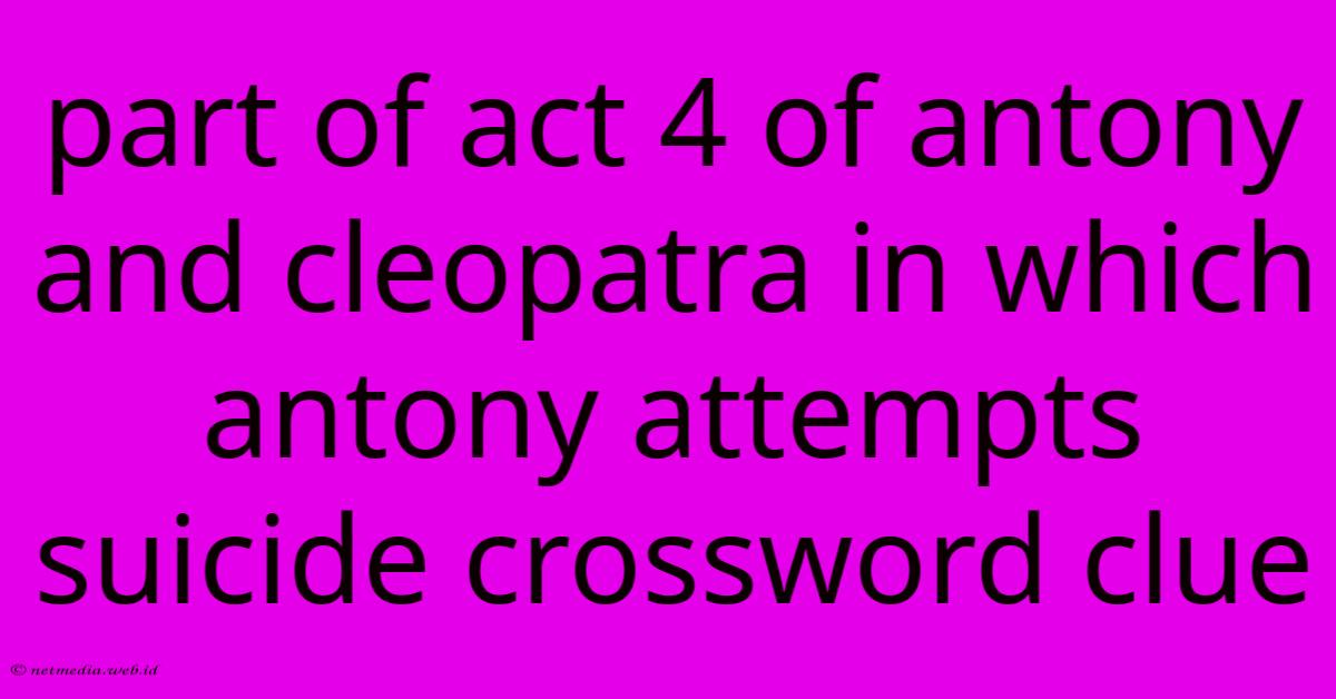 Part Of Act 4 Of Antony And Cleopatra In Which Antony Attempts Suicide Crossword Clue