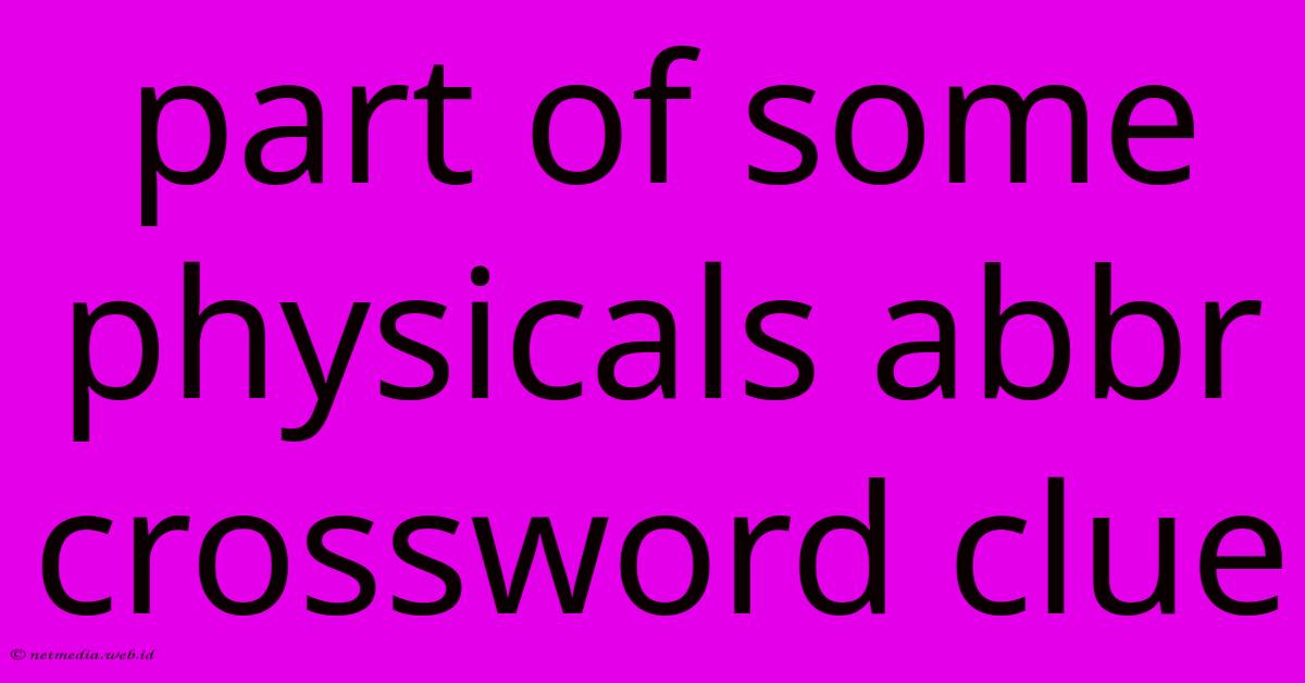 Part Of Some Physicals Abbr Crossword Clue Part Of Some Physicals Abbr Crossword Clue
