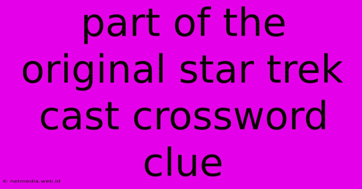 Part Of The Original Star Trek Cast Crossword Clue