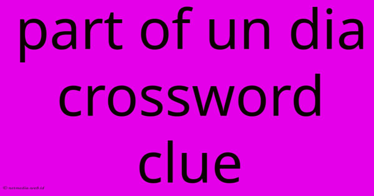 Part Of Un Dia Crossword Clue Part Of Un Dia Crossword Clue