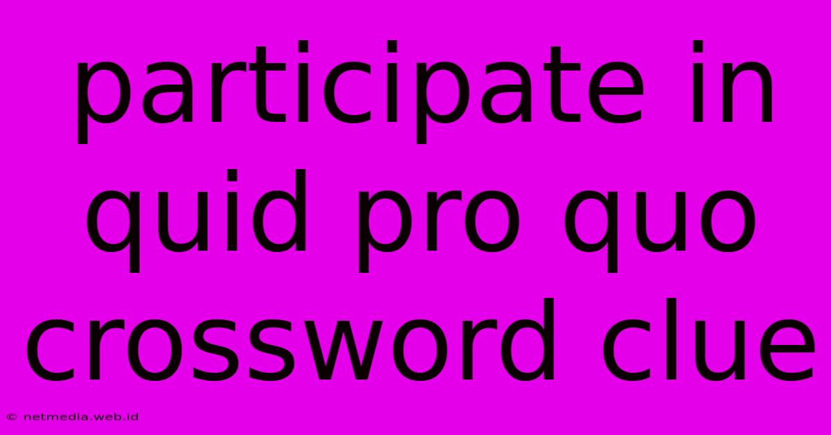 Participate In Quid Pro Quo Crossword Clue