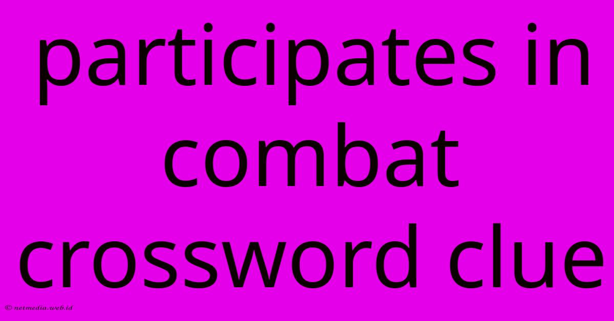 Participates In Combat Crossword Clue Participates In Combat Crossword Clue