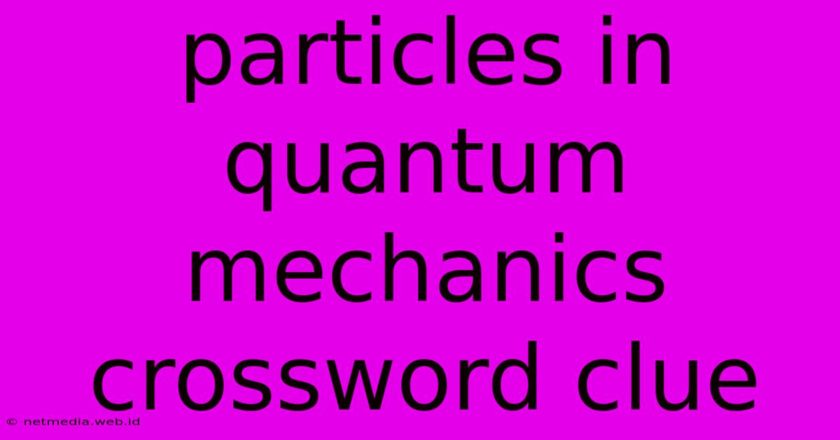 Particles In Quantum Mechanics Crossword Clue