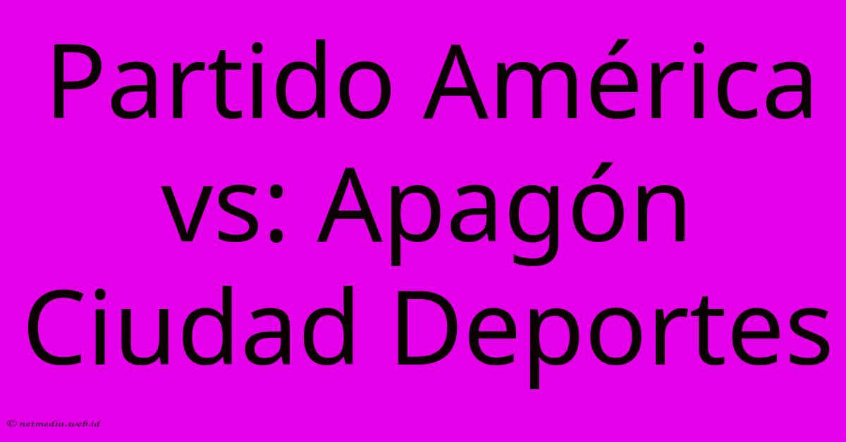 Partido América Vs: Apagón Ciudad Deportes