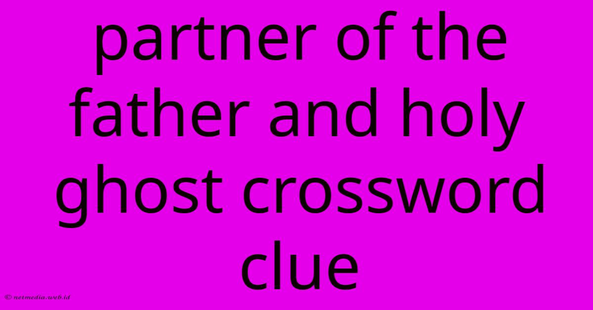 Partner Of The Father And Holy Ghost Crossword Clue