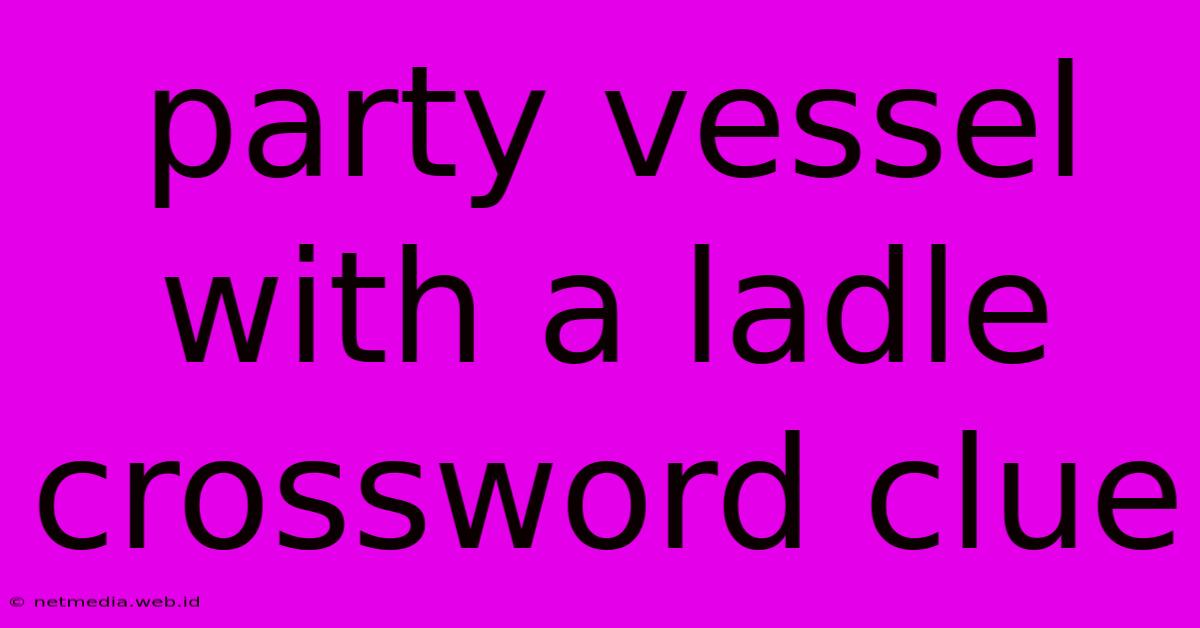 Party Vessel With A Ladle Crossword Clue