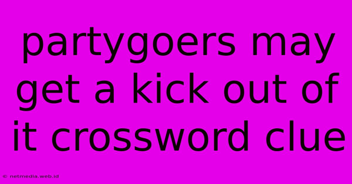 Partygoers May Get A Kick Out Of It Crossword Clue