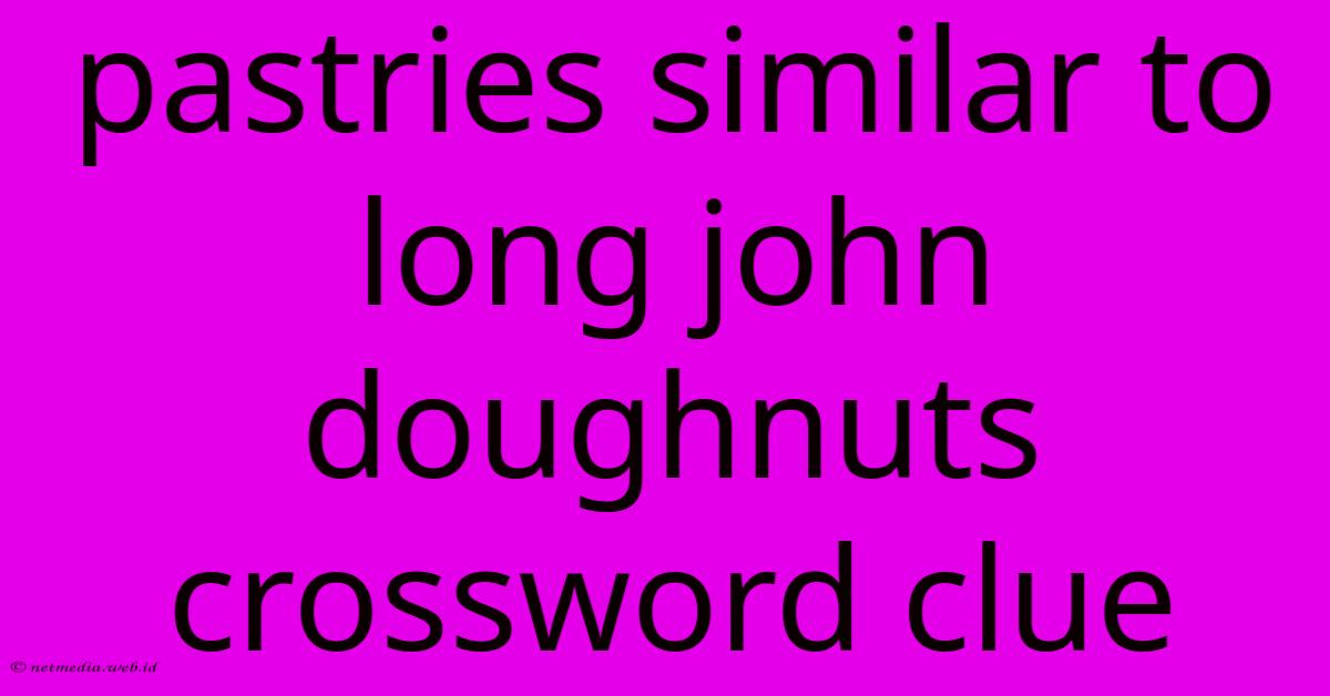 Pastries Similar To Long John Doughnuts Crossword Clue