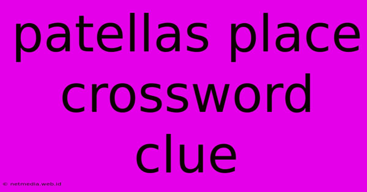 Patellas Place Crossword Clue