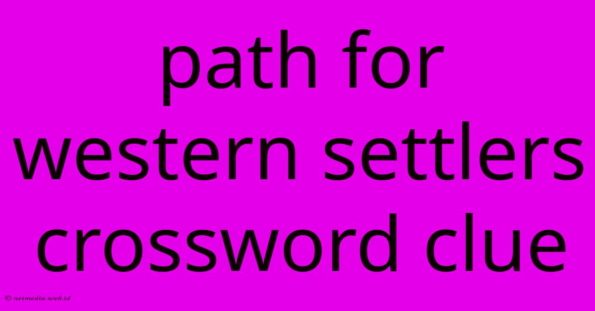 Path For Western Settlers Crossword Clue Path For Western Settlers Crossword Clue
