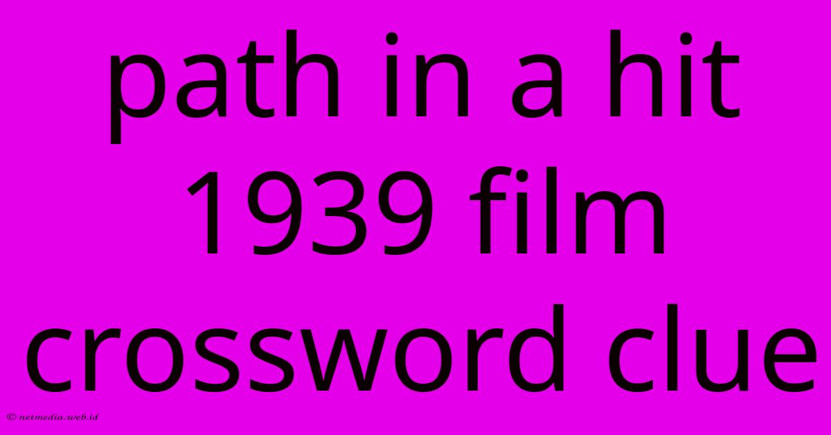 Path In A Hit 1939 Film Crossword Clue Path In A Hit 1939 Film Crossword Clue