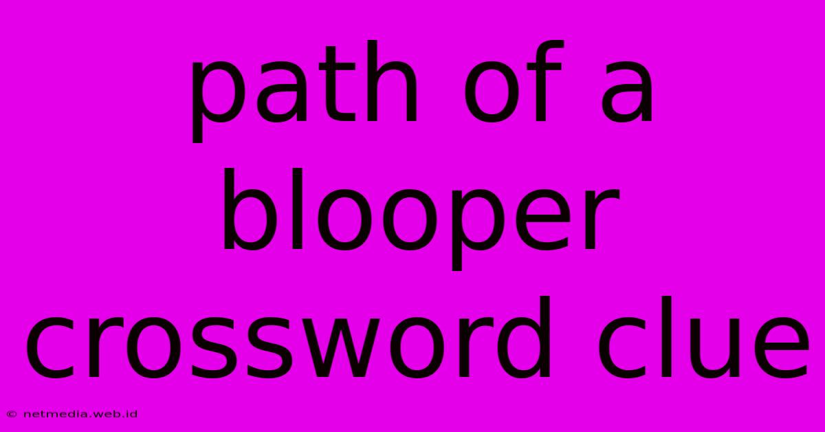 Path Of A Blooper Crossword Clue