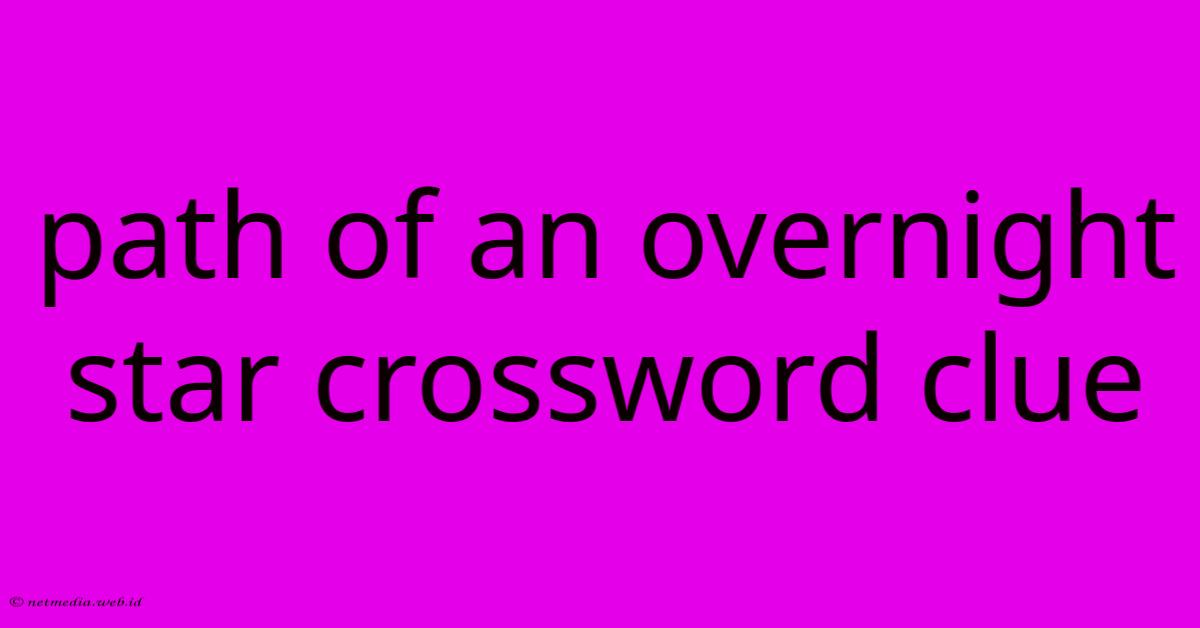 Path Of An Overnight Star Crossword Clue Path Of An Overnight Star Crossword Clue