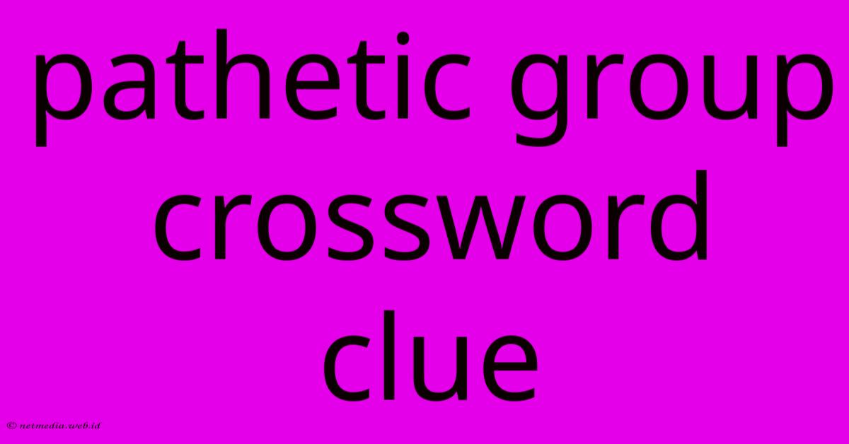 Pathetic Group Crossword Clue