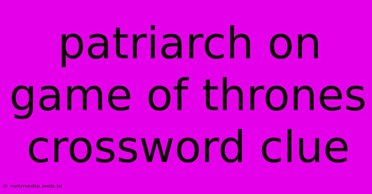 Patriarch On Game Of Thrones Crossword Clue