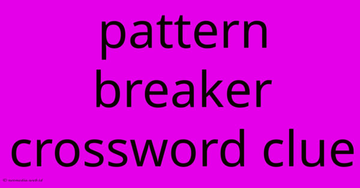 Pattern Breaker Crossword Clue Pattern Breaker Crossword Clue