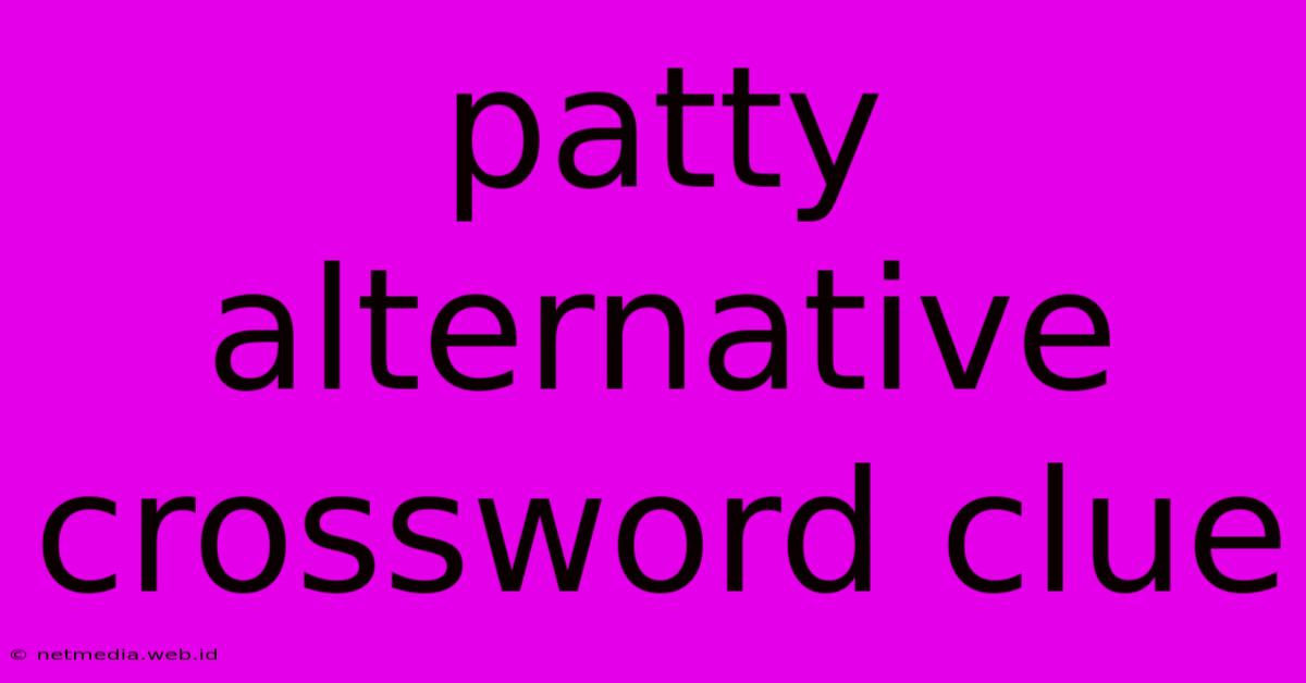 Patty Alternative Crossword Clue