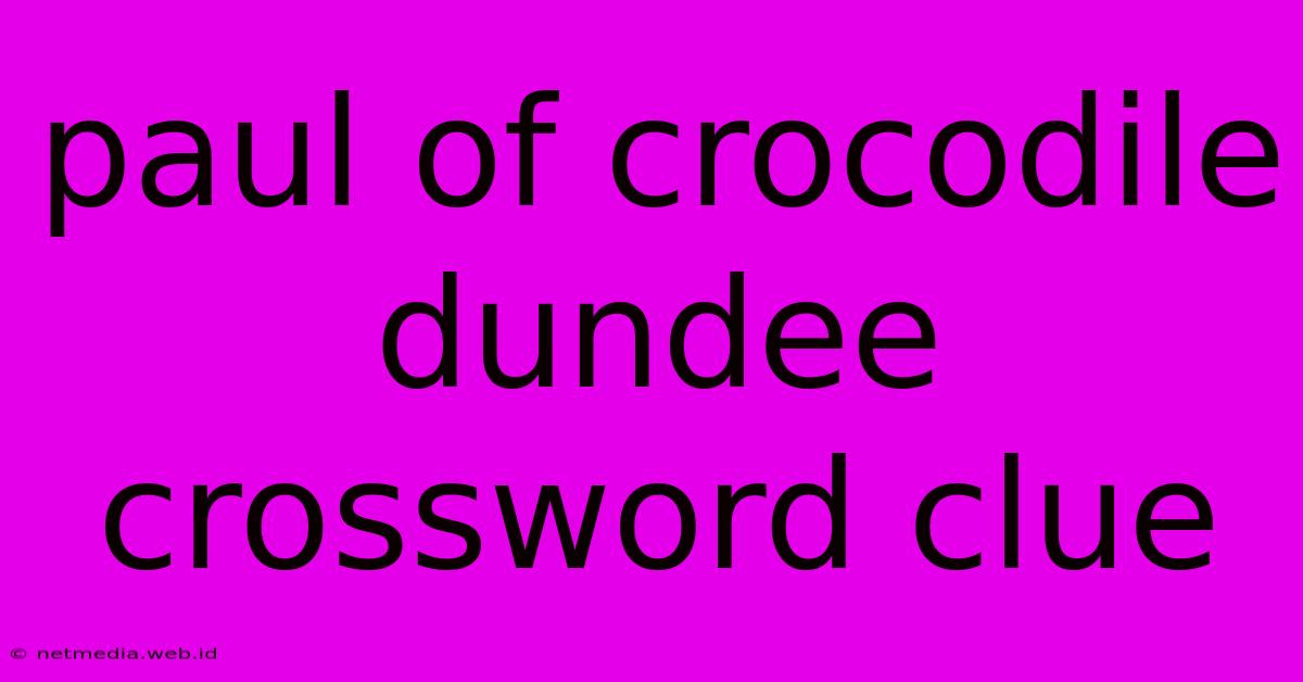 Paul Of Crocodile Dundee Crossword Clue