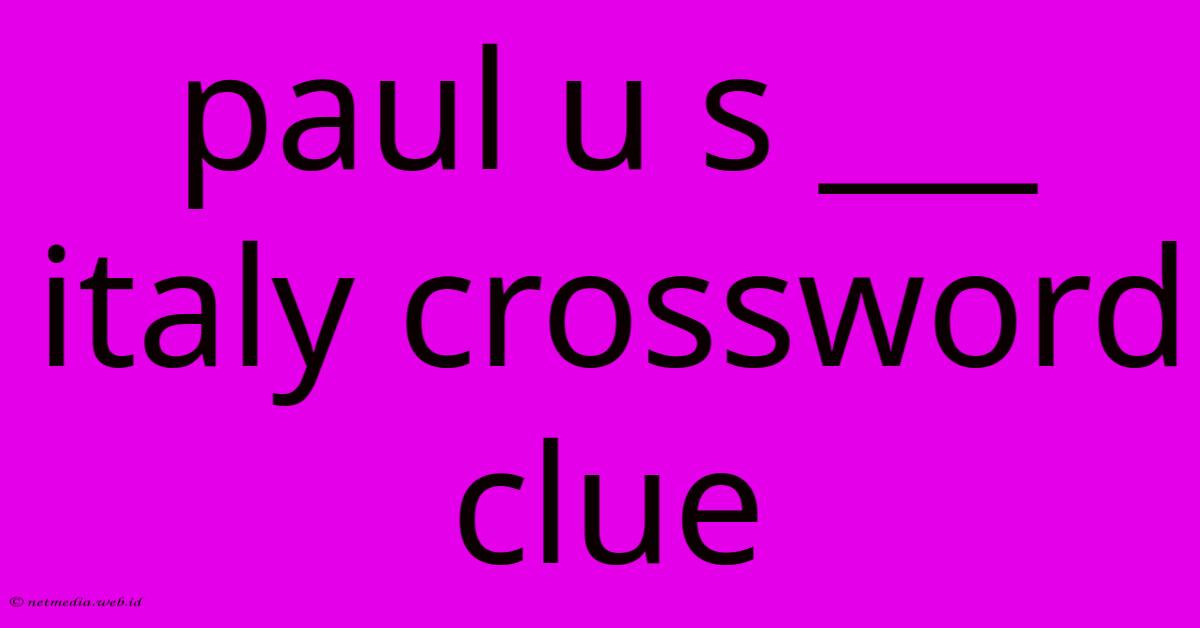 Paul U S ___ Italy Crossword Clue