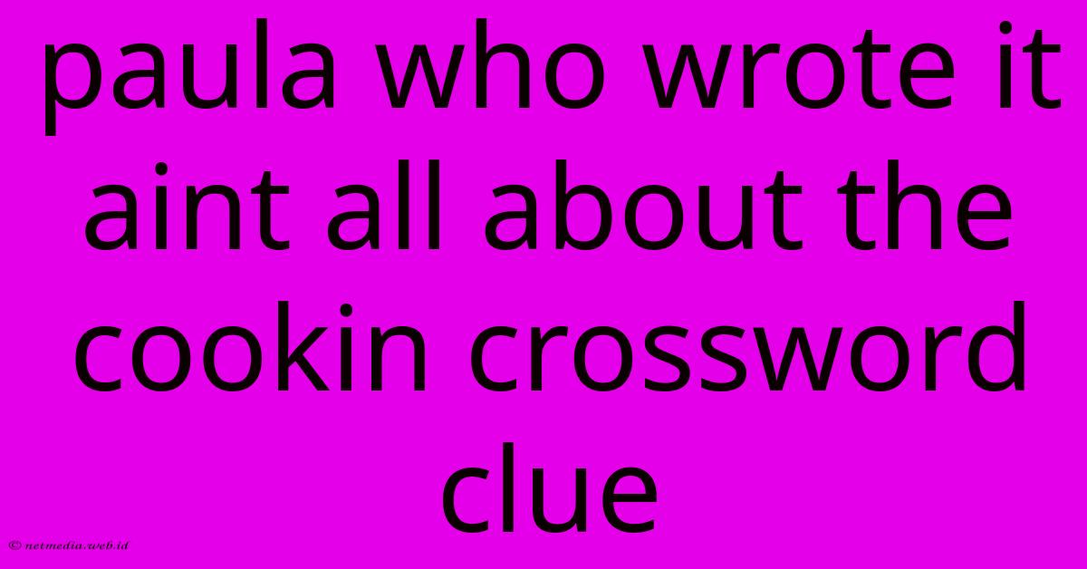 Paula Who Wrote It Aint All About The Cookin Crossword Clue