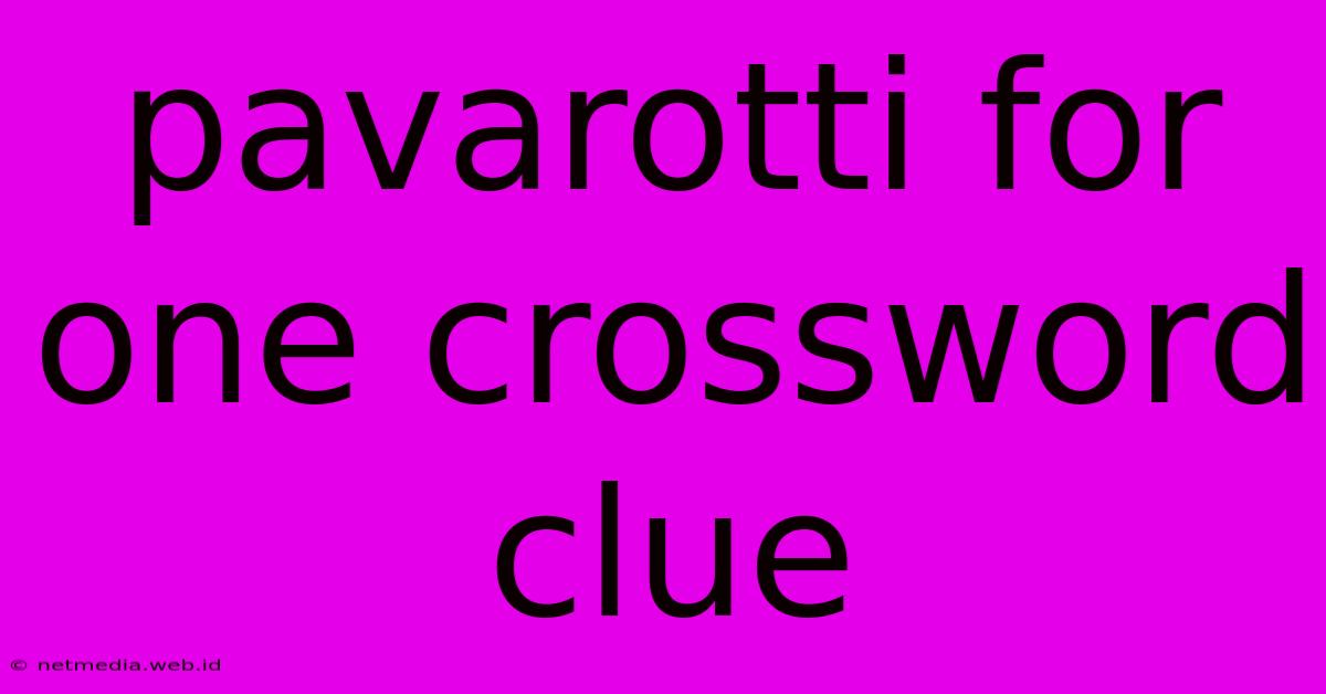 Pavarotti For One Crossword Clue