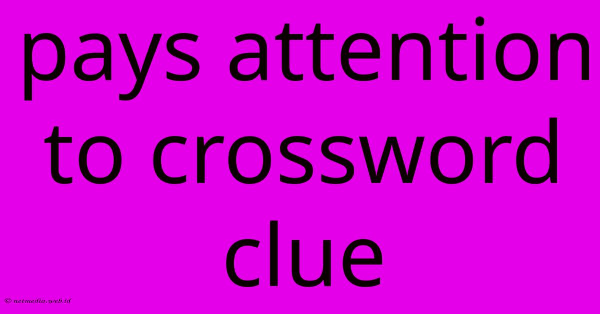 Pays Attention To Crossword Clue Pays Attention To Crossword Clue