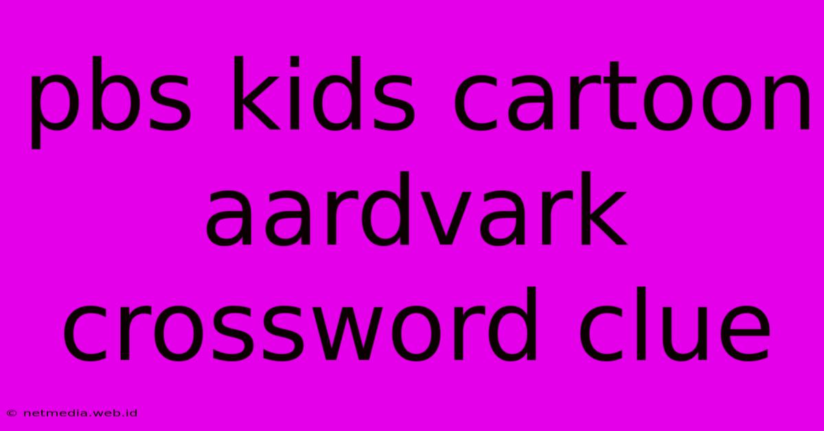 Pbs Kids Cartoon Aardvark Crossword Clue