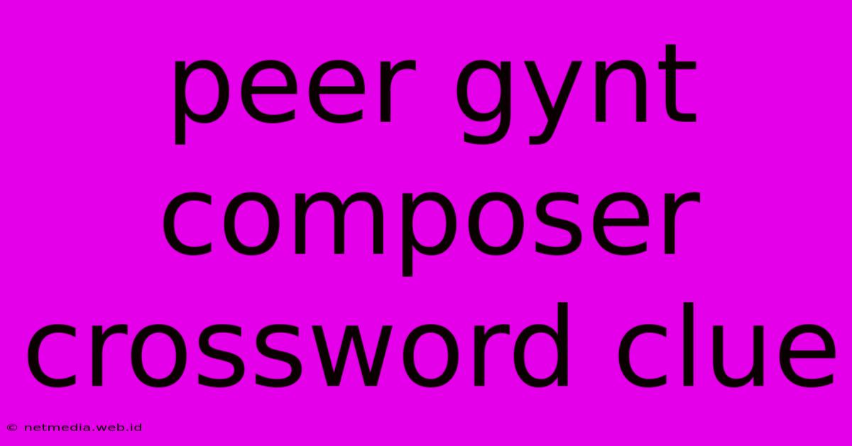 Peer Gynt Composer Crossword Clue