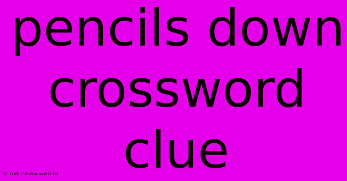 Pencils Down Crossword Clue