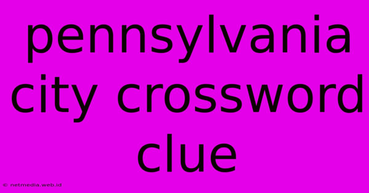 Pennsylvania City Crossword Clue