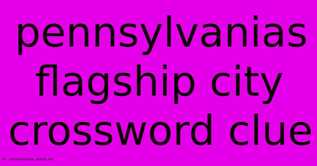 Pennsylvanias Flagship City Crossword Clue