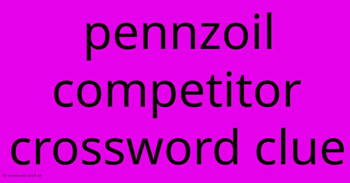 Pennzoil Competitor Crossword Clue Pennzoil Competitor Crossword Clue