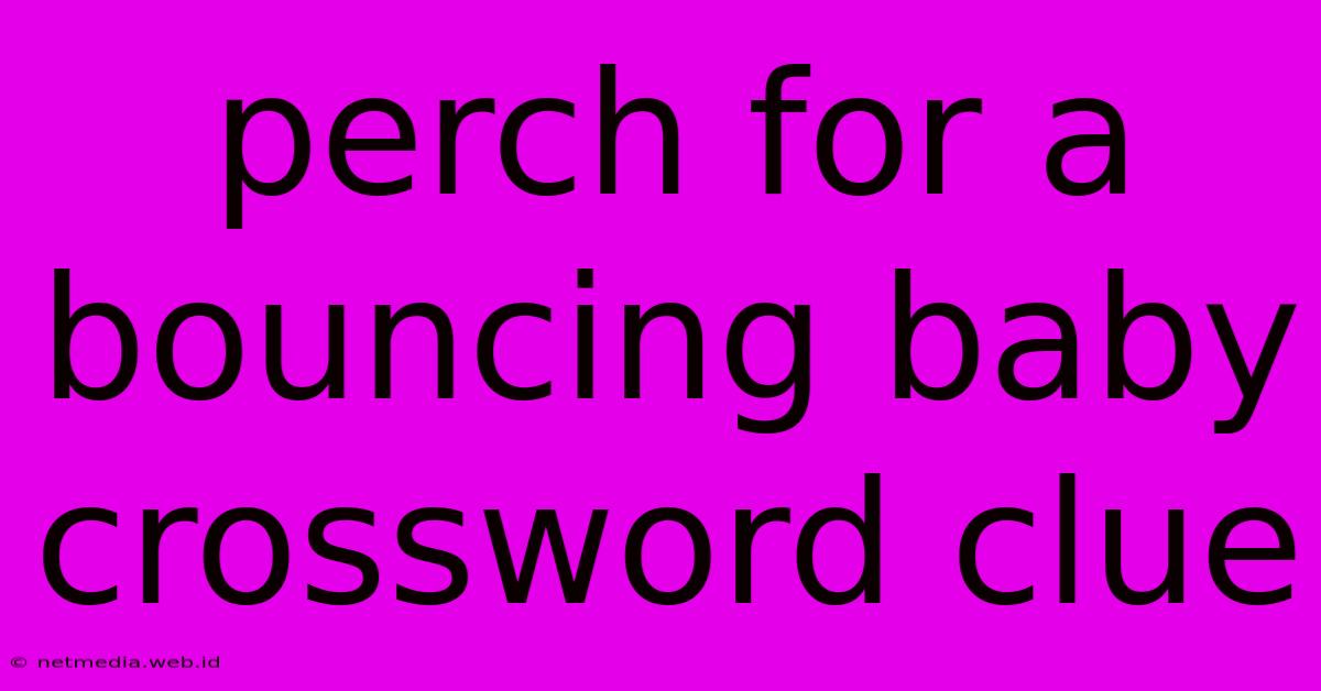 Perch For A Bouncing Baby Crossword Clue